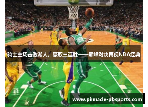 骑士主场击败湖人，豪取三连胜——巅峰对决再现NBA经典