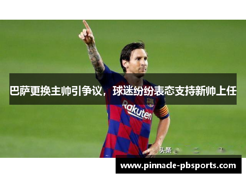 巴萨更换主帅引争议，球迷纷纷表态支持新帅上任