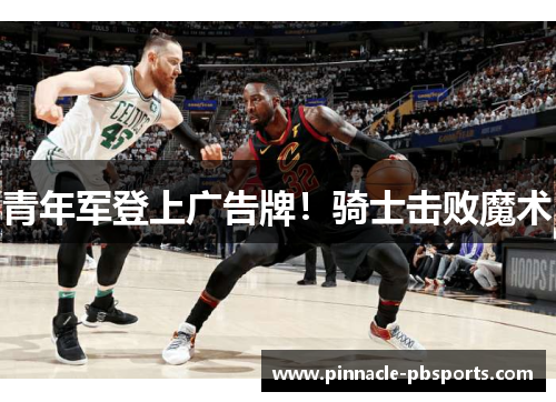 青年军登上广告牌！骑士击败魔术