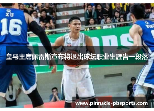 皇马主席佩雷斯宣布将退出球坛职业生涯告一段落