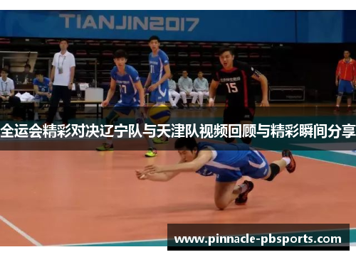 全运会精彩对决辽宁队与天津队视频回顾与精彩瞬间分享