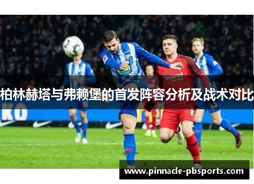 柏林赫塔与弗赖堡的首发阵容分析及战术对比