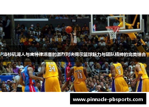 洛杉矶湖人与底特律活塞的激烈对决揭示篮球魅力与团队精神的完美结合